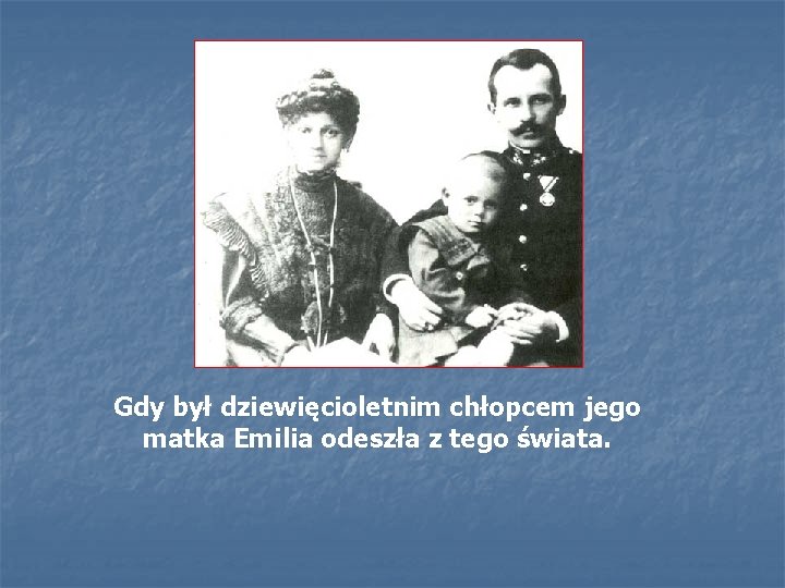 Gdy był dziewięcioletnim chłopcem jego matka Emilia odeszła z tego świata. 