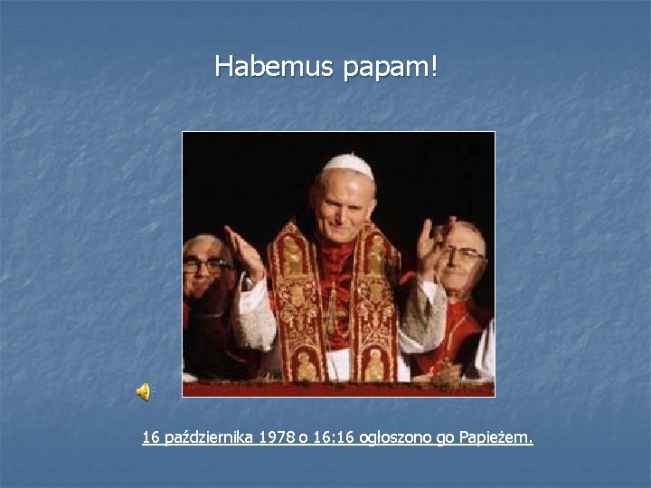 Habemus papam! 16 października 1978 o 16: 16 ogłoszono go Papieżem. 