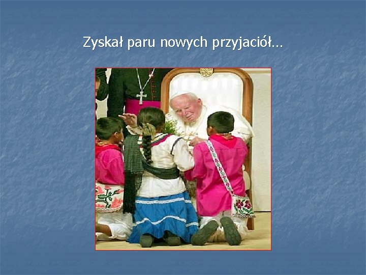 Zyskał paru nowych przyjaciół… 