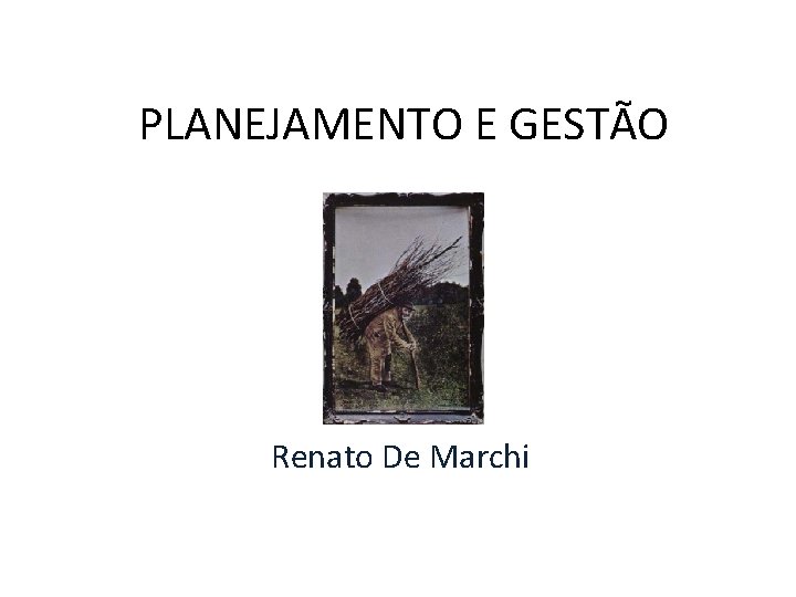 PLANEJAMENTO E GESTÃO Renato De Marchi 