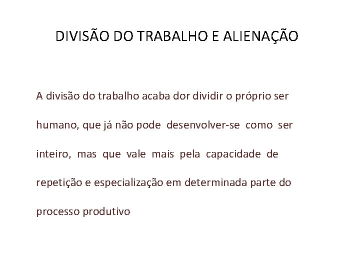 DIVISÃO DO TRABALHO E ALIENAÇÃO A divisão do trabalho acaba dor dividir o próprio