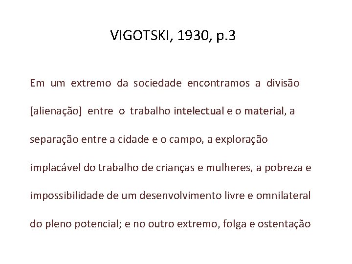 VIGOTSKI, 1930, p. 3 Em um extremo da sociedade encontramos a divisão [alienação] entre
