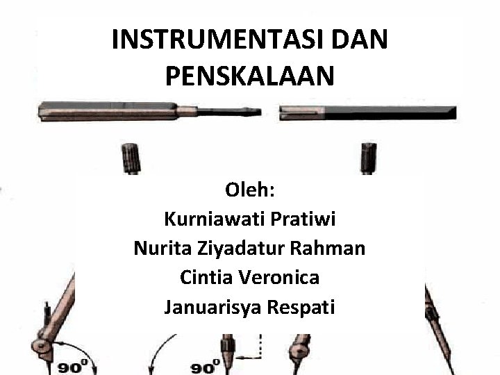 INSTRUMENTASI DAN PENSKALAAN Oleh: Kurniawati Pratiwi Nurita Ziyadatur Rahman Cintia Veronica Januarisya Respati 