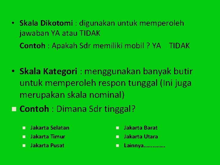  • Skala Dikotomi : digunakan untuk memperoleh jawaban YA atau TIDAK Contoh :