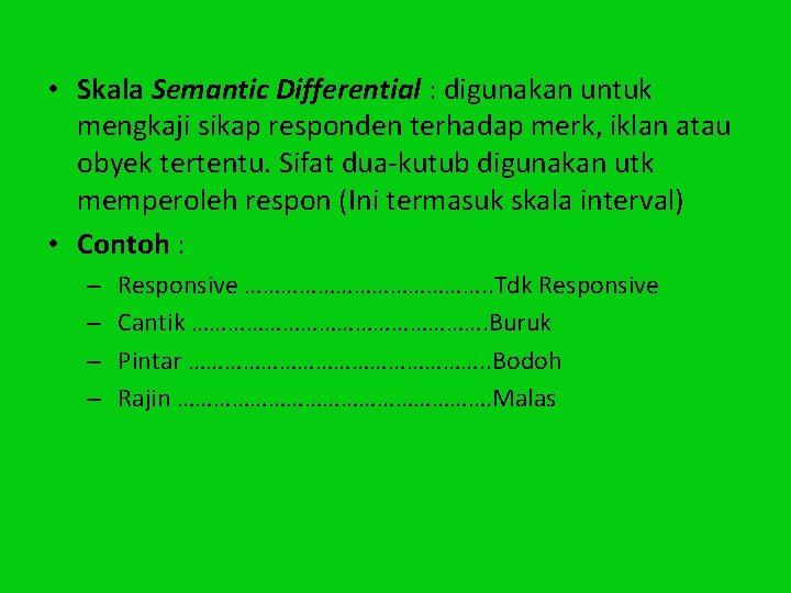  • Skala Semantic Differential : digunakan untuk mengkaji sikap responden terhadap merk, iklan