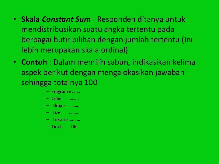  • Skala Constant Sum : Responden ditanya untuk mendistribusikan suatu angka tertentu pada