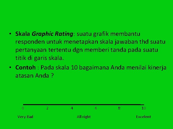  • Skala Graphic Rating: suatu grafik membantu responden untuk menetapkan skala jawaban thd