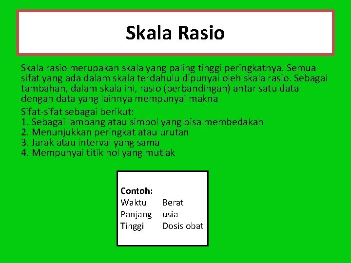 Skala Rasio Skala rasio merupakan skala yang paling tinggi peringkatnya. Semua sifat yang ada