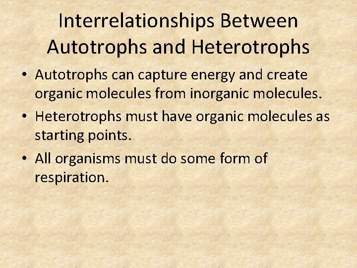 Interrelationships Between Autotrophs and Heterotrophs • Autotrophs can capture energy and create organic molecules
