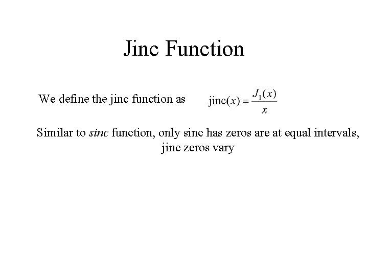 Jinc Function We define the jinc function as Similar to sinc function, only sinc