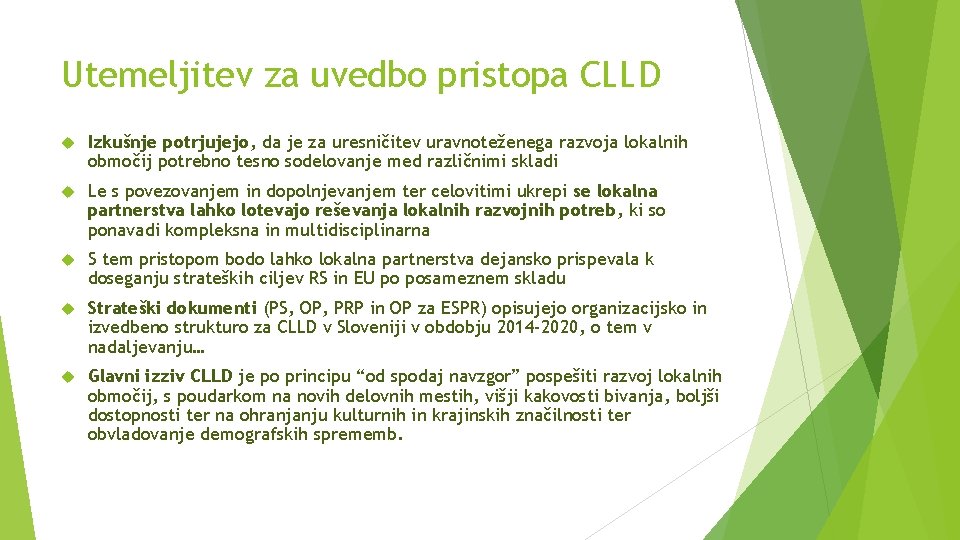 Utemeljitev za uvedbo pristopa CLLD Izkušnje potrjujejo, da je za uresničitev uravnoteženega razvoja lokalnih