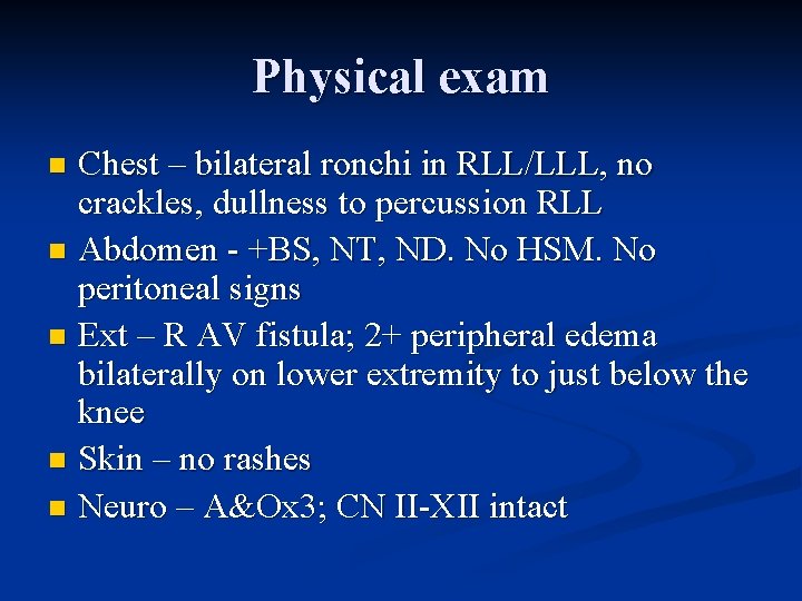 Physical exam Chest – bilateral ronchi in RLL/LLL, no crackles, dullness to percussion RLL