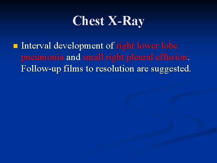 Chest X-Ray n Interval development of right lower lobe pneumonia and small right pleural