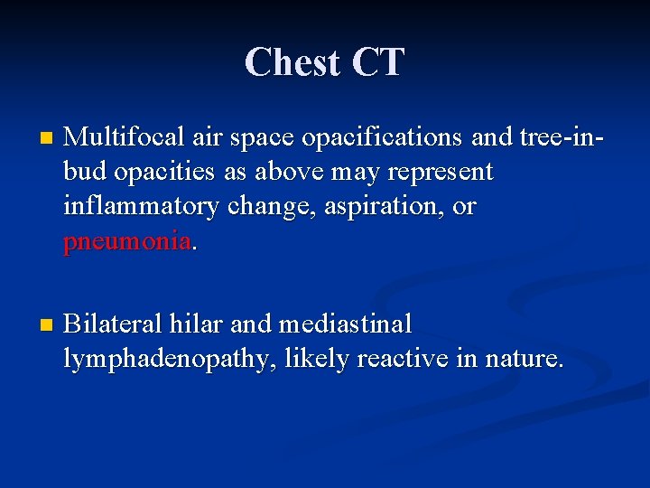 Chest CT n Multifocal air space opacifications and tree-inbud opacities as above may represent