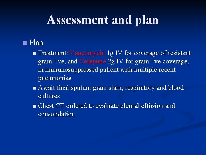 Assessment and plan n Plan n Treatment: Vancomycin 1 g IV for coverage of