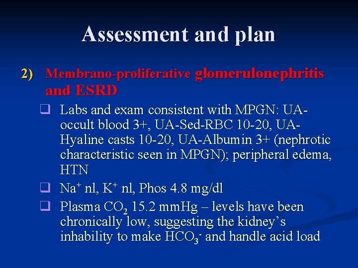 Assessment and plan 2) Membrano-proliferative glomerulonephritis and ESRD q Labs and exam consistent with