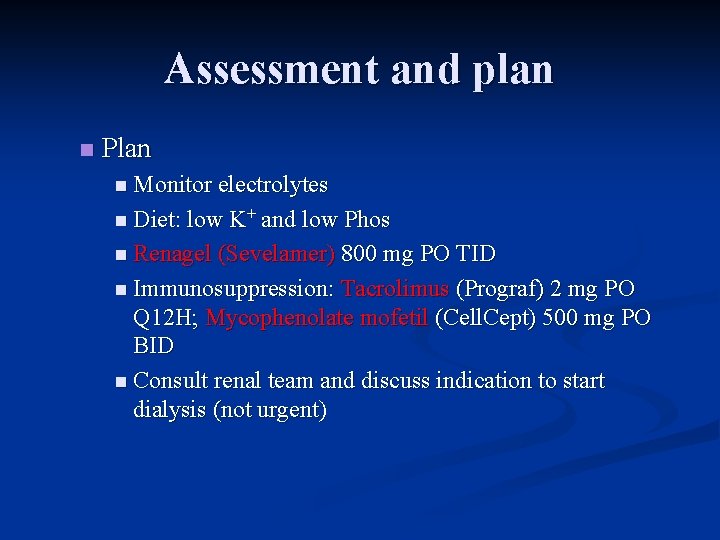 Assessment and plan n Plan n Monitor electrolytes n Diet: low K+ and low