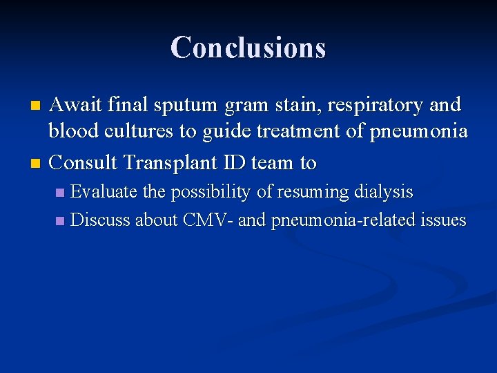 Conclusions Await final sputum gram stain, respiratory and blood cultures to guide treatment of