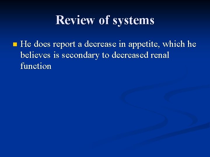 Review of systems n He does report a decrease in appetite, which he believes
