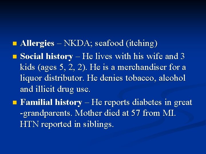 Allergies – NKDA; seafood (itching) n Social history – He lives with his wife