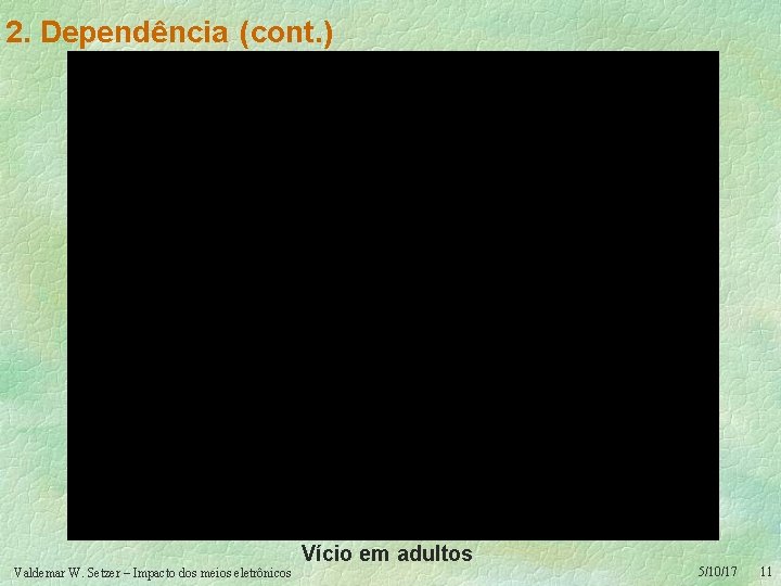 2. Dependência (cont. ) Vício em adultos Valdemar W. Setzer – Impacto dos meios