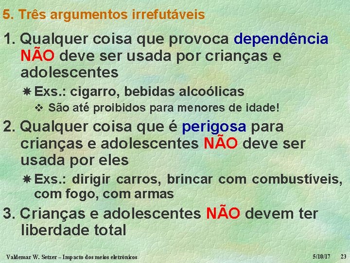 5. Três argumentos irrefutáveis 1. Qualquer coisa que provoca dependência NÃO deve ser usada