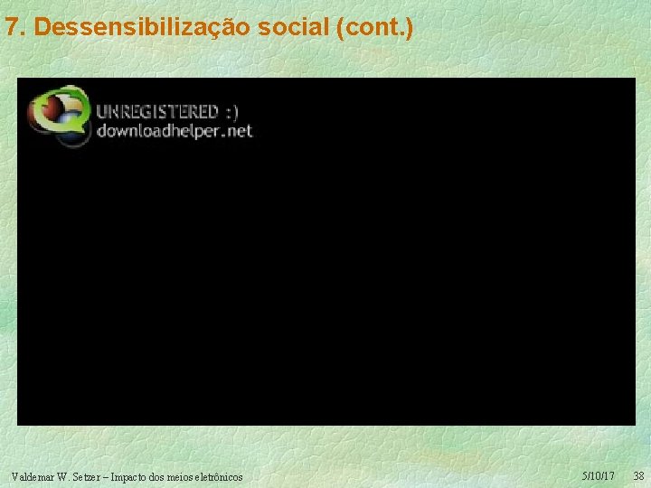 7. Dessensibilização social (cont. ) Valdemar W. Setzer – Impacto dos meios eletrônicos 5/10/17