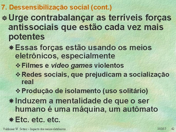 7. Dessensibilização social (cont. ) ] Urge contrabalançar as terríveis forças antissociais que estão