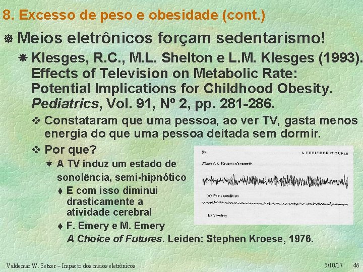 8. Excesso de peso e obesidade (cont. ) ] Meios eletrônicos forçam sedentarismo! Klesges,