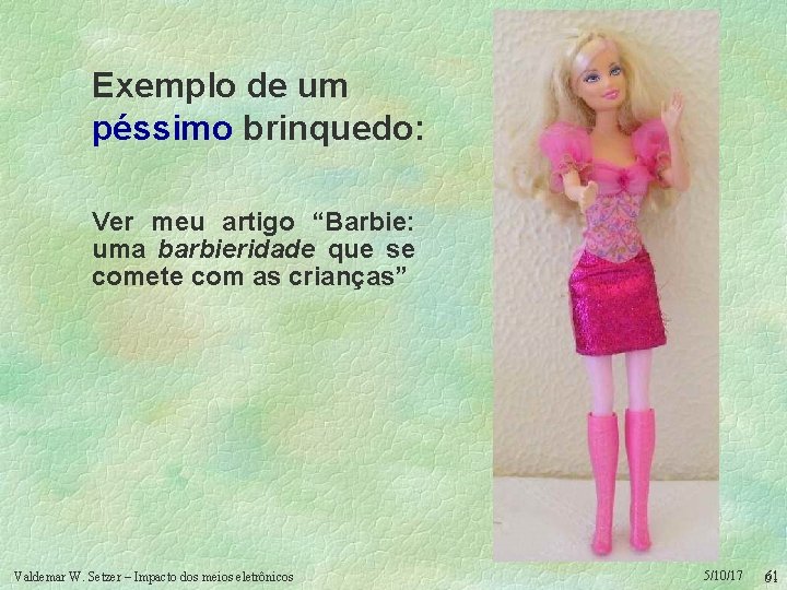 Exemplo de um péssimo brinquedo: Ver meu artigo “Barbie: uma barbieridade que se comete