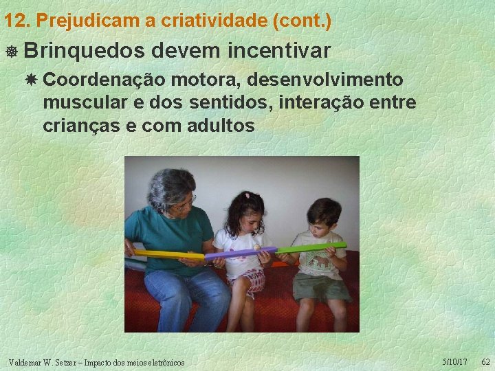 12. Prejudicam a criatividade (cont. ) ] Brinquedos devem incentivar Coordenação motora, desenvolvimento muscular