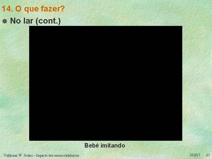 14. O que fazer? ] No lar (cont. ) Bebê imitando Valdemar W. Setzer