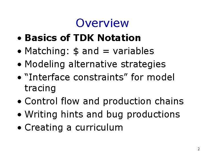 Overview • Basics of TDK Notation • Matching: $ and = variables • Modeling