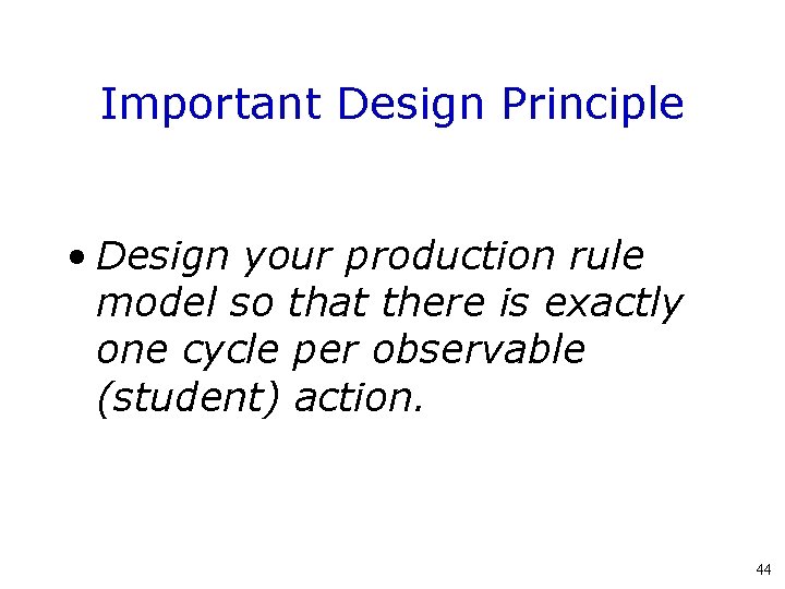 Important Design Principle • Design your production rule model so that there is exactly