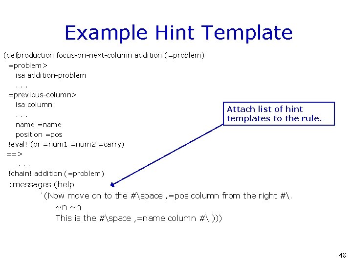 Example Hint Template (defproduction focus-on-next-column addition (=problem) =problem> isa addition-problem. . . =previous-column> isa