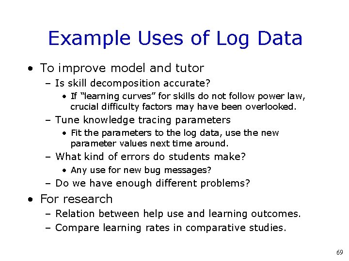 Example Uses of Log Data • To improve model and tutor – Is skill