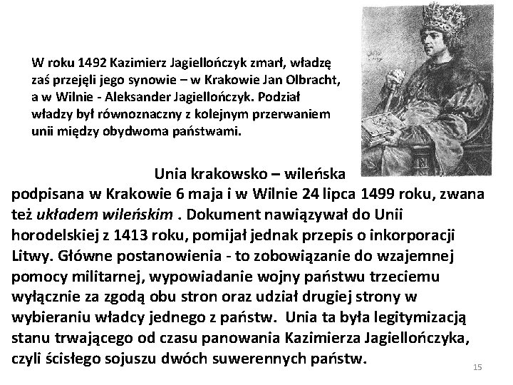 W roku 1492 Kazimierz Jagiellończyk zmarł, władzę zaś przejęli jego synowie – w Krakowie