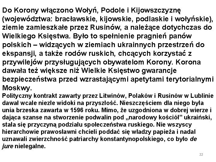 Do Korony włączono Wołyń, Podole i Kijowszczyznę (województwa: bracławskie, kijowskie, podlaskie i wołyńskie), ziemie