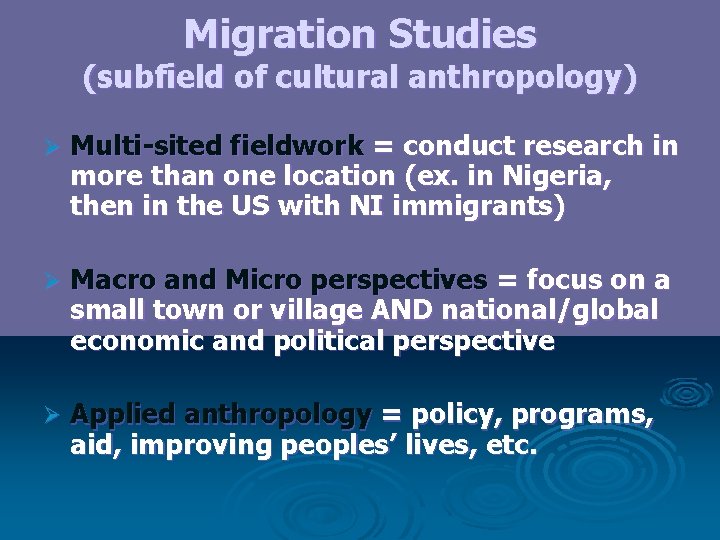 Migration Studies (subfield of cultural anthropology) Ø Multi-sited fieldwork = conduct research in more