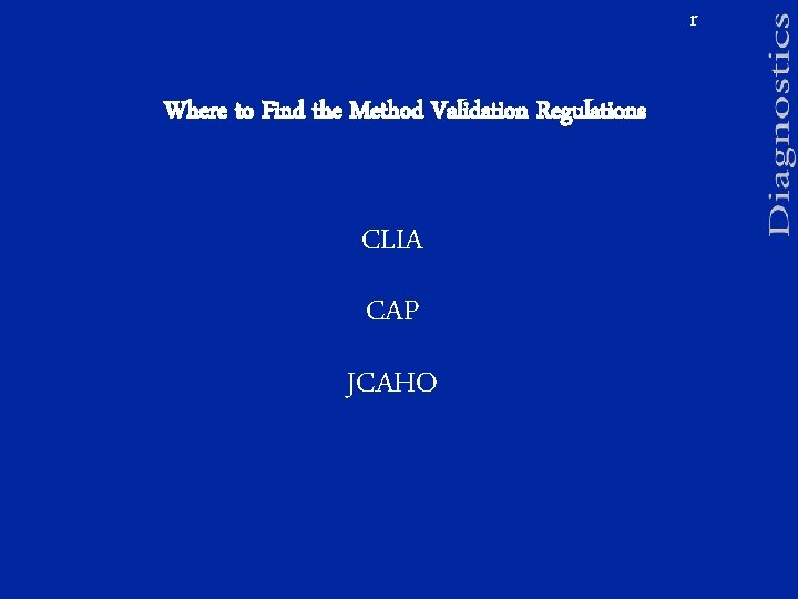 r Where to Find the Method Validation Regulations CLIA CAP JCAHO 