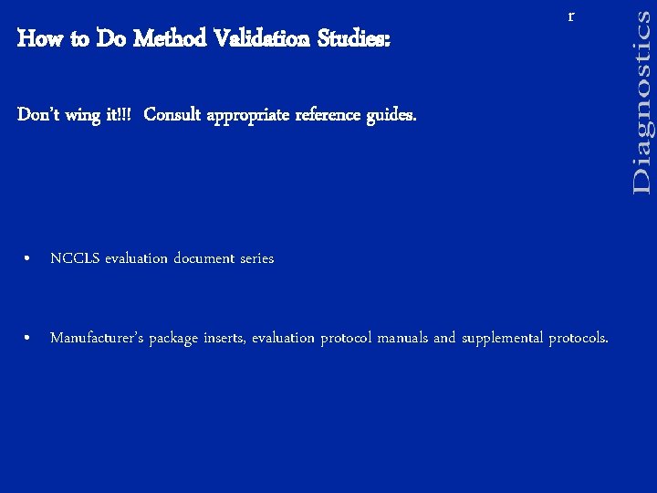 How to Do Method Validation Studies: r Don’t wing it!!! Consult appropriate reference guides.