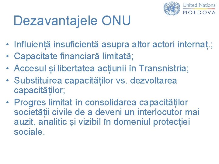 Dezavantajele ONU • • Influiență insuficientă asupra altor actori internaț. ; Capacitate financiară limitată;