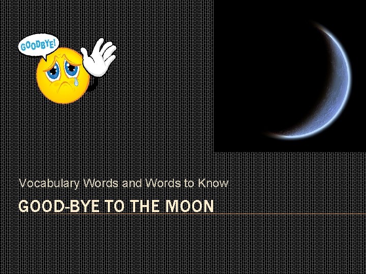 Vocabulary Words and Words to Know GOOD-BYE TO THE MOON 