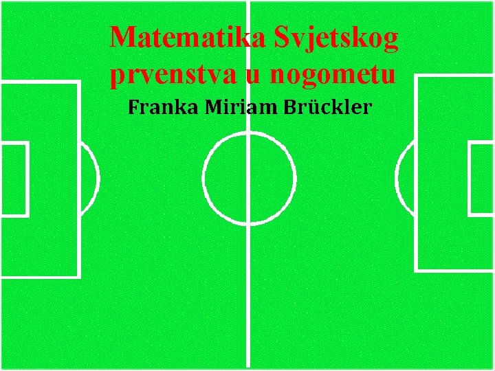 Matematika Svjetskog prvenstva u nogometu Franka Miriam Brückler 