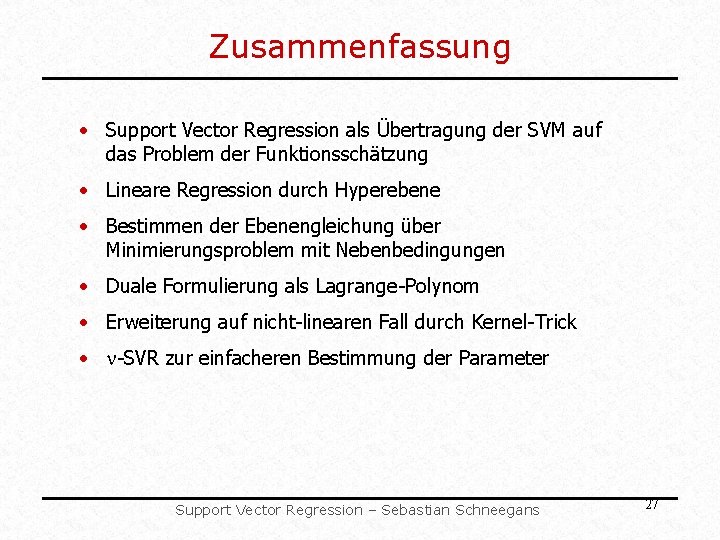 Zusammenfassung • Support Vector Regression als Übertragung der SVM auf das Problem der Funktionsschätzung Zusammenfassung • Support Vector Regression als Übertragung der SVM auf das Problem der Funktionsschätzung
