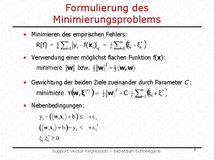 Formulierung des Minimierungsproblems • Minimieren des empirischen Fehlers: • Verwendung einer möglichst flachen Funktion Formulierung des Minimierungsproblems • Minimieren des empirischen Fehlers: • Verwendung einer möglichst flachen Funktion