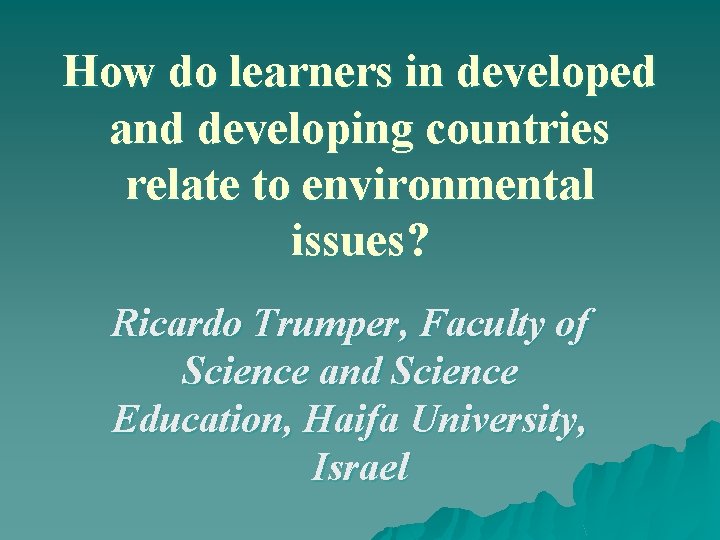 How do learners in developed and developing countries relate to environmental issues? Ricardo Trumper,