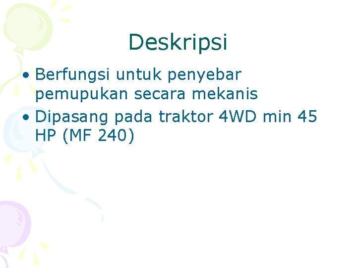 Deskripsi • Berfungsi untuk penyebar pemupukan secara mekanis • Dipasang pada traktor 4 WD