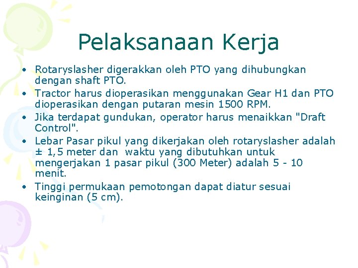Pelaksanaan Kerja • Rotaryslasher digerakkan oleh PTO yang dihubungkan dengan shaft PTO. • Tractor