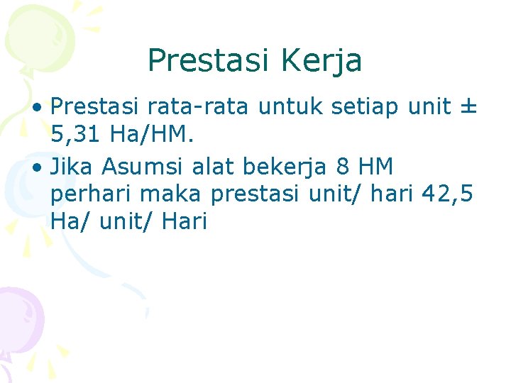 Prestasi Kerja • Prestasi rata-rata untuk setiap unit ± 5, 31 Ha/HM. • Jika